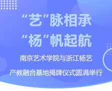 “艺”脉相承 “杨”帆起航|漯河艺术学院与浙江3499拉斯维加斯产教融合基地揭牌